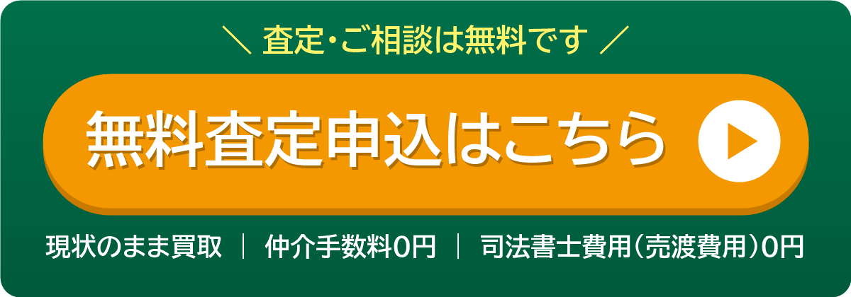 無料査定申込はこちら（現状のまま買取・仲介手数料0円・司法書士費用0円）