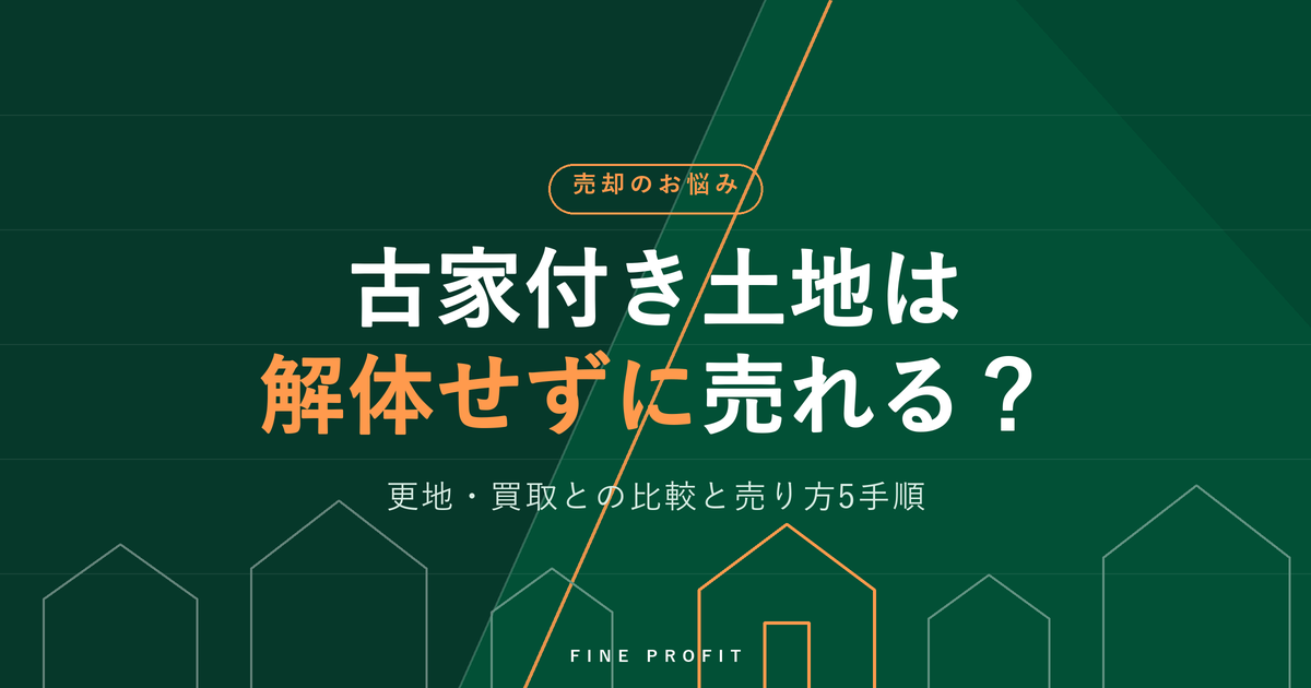 古家付き土地は解体せずに売れる?更地との比較と売り方5手順